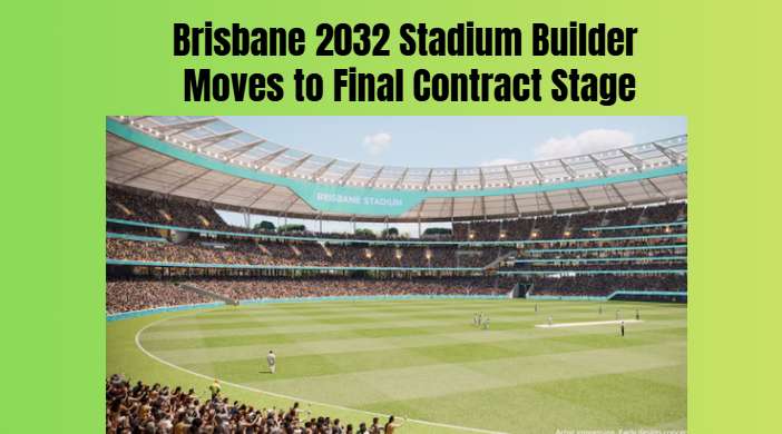 Brisbane 2032 Stadium Builder Moves to Final Contract Stage