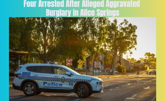 Four Arrested After Alleged Aggravated Burglary in Alice Springs