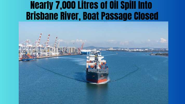 Nearly 7,000 Litres of Oil Spill Into Brisbane River, Boat Passage Closed