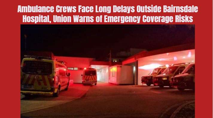Ambulance Crews Face Long Delays Outside Bairnsdale Hospital, Union Warns of Emergency Coverage Risks