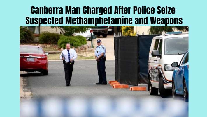 Canberra Man Charged After Police Seize Suspected Methamphetamine and Weapons - Canberra, ACT