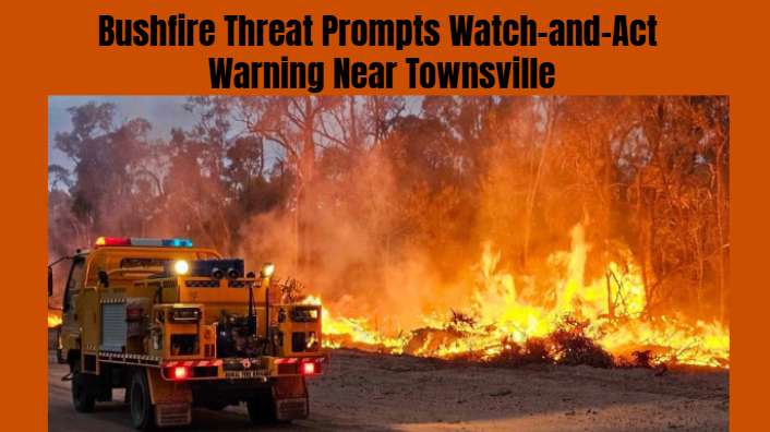 Bushfire Threat Prompts Watch-and-Act Warning Near Townsville
