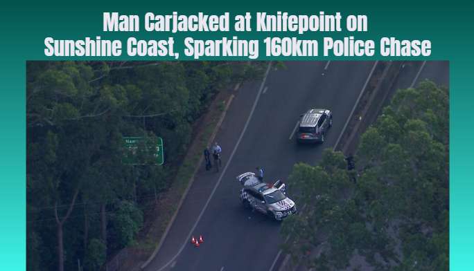Man Carjacked at Knifepoint on Sunshine Coast, Sparking 160km Police Chase