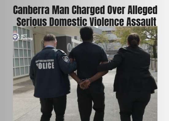 Canberra Man Charged Over Alleged Serious Domestic Violence Assault