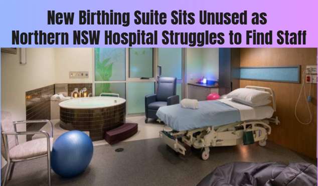 New Birthing Suite Sits Unused as Northern NSW Hospital Struggles to Find Staff