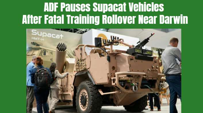 ADF Pauses Supacat Vehicles After Fatal Training Rollover Near Darwin