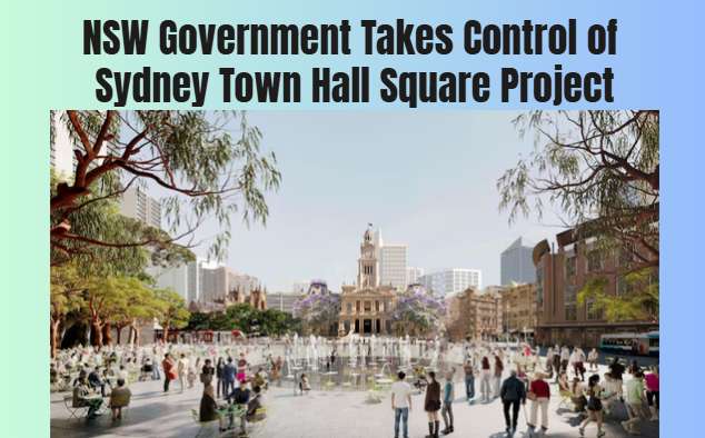 NSW Government Takes Control of Sydney Town Hall Square Project - Sydney, NSW