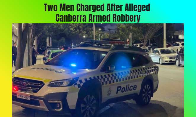 Two Men Charged After Alleged Canberra Armed Robbery