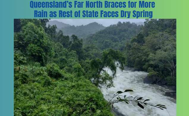 Queensland’s Far North Braces for More Rain as Rest of State Faces Dry Spring