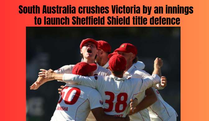 South Australia crushes Victoria by an innings to launch Sheffield Shield title defence