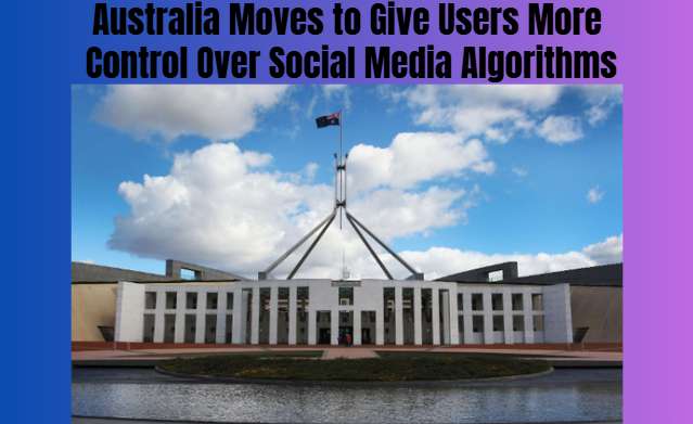 Australia Moves to Give Users More Control Over Social Media Algorithms - Canberra, ACT