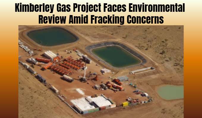 Kimberley Gas Project Faces Environmental Review Amid Fracking Concerns