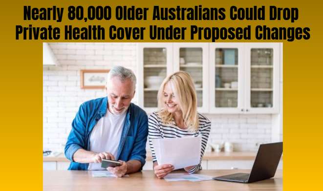 Nearly 80,000 Older Australians Could Drop Private Health Cover Under Proposed Changes
