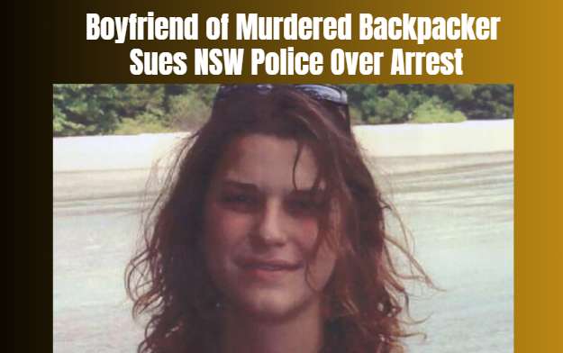 Boyfriend of Murdered Backpacker Sues NSW Police Over Arrest
