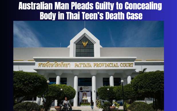 Australian Man Pleads Guilty to Concealing Body in Thai Teen’s Death Case