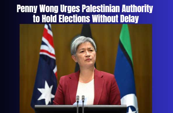 Penny Wong Urges Palestinian Authority to Hold Elections Without Delay