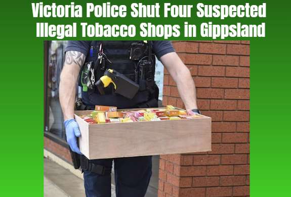 Victoria Police Shut Four Suspected Illegal Tobacco Shops in Gippsland