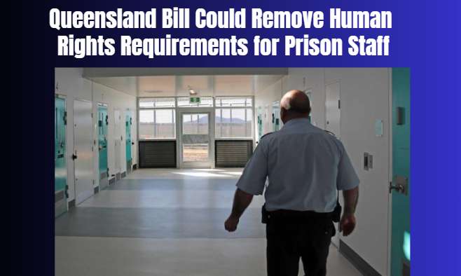 Queensland Bill Could Remove Human Rights Requirements for Prison Staff
