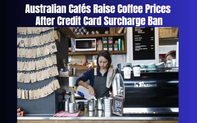 Australian Cafés Raise Coffee Prices After Credit Card Surcharge Ban