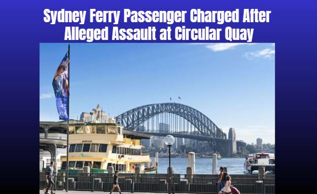 Sydney Ferry Passenger Charged After Alleged Assault at Circular Quay