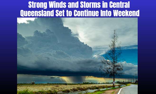 Strong Winds and Storms in Central Queensland Set to Continue Into Weekend