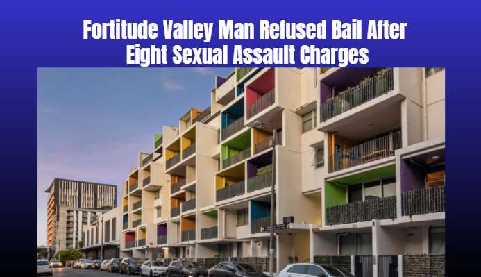Fortitude Valley Man Refused Bail After Eight Sexual Assault Charges