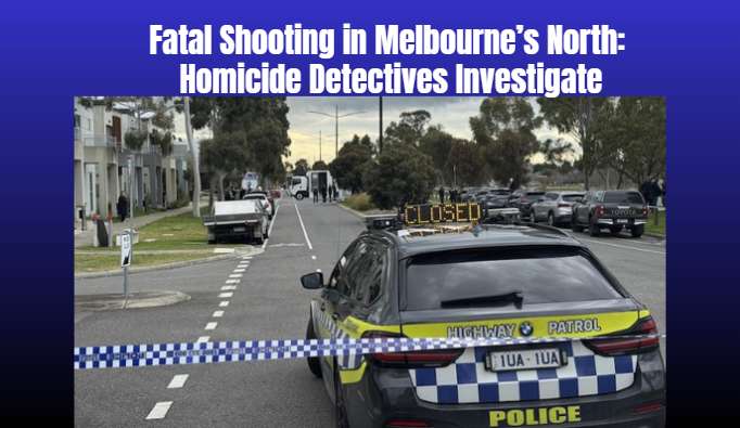 Fatal Shooting in Melbourne’s North: Homicide Detectives Investigate