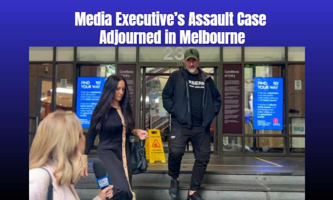 Media Executive’s Assault Case Adjourned in Melbourne