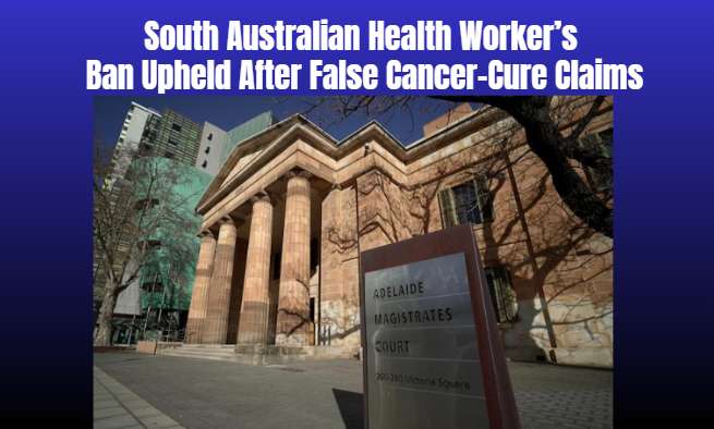 South Australian Health Worker’s Ban Upheld After False Cancer-Cure Claims