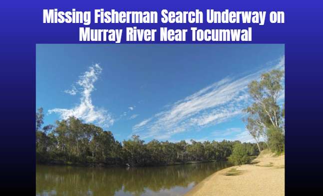 Missing Fisherman Search Underway on Murray River Near Tocumwal