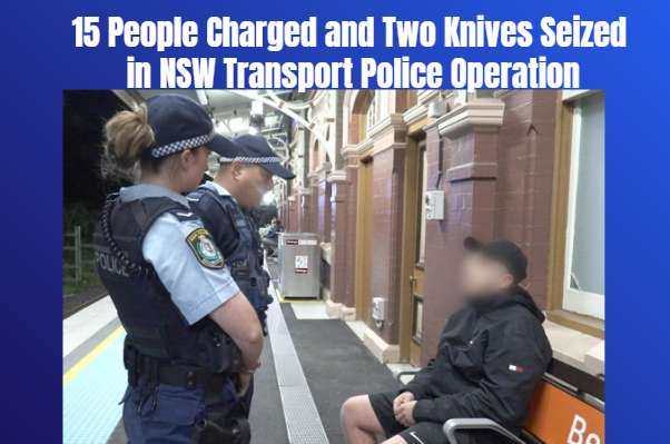 15 People Charged and Two Knives Seized in NSW Transport Police Operation