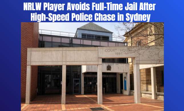 NRLW Player Avoids Full-Time Jail After High-Speed Police Chase in Sydney