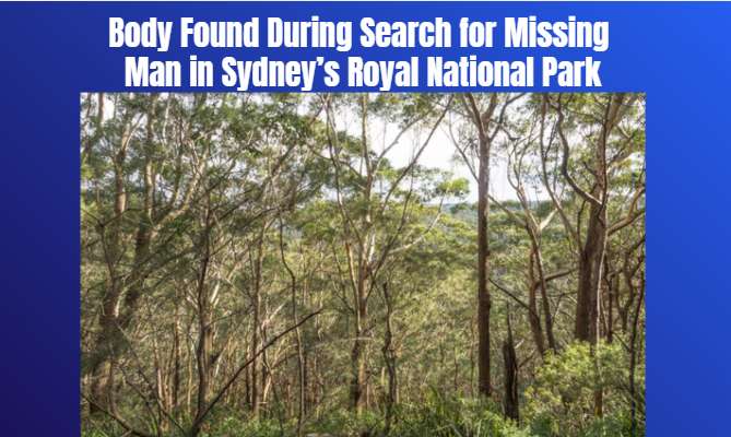 Body Found During Search for Missing Man in Sydney’s Royal National Park