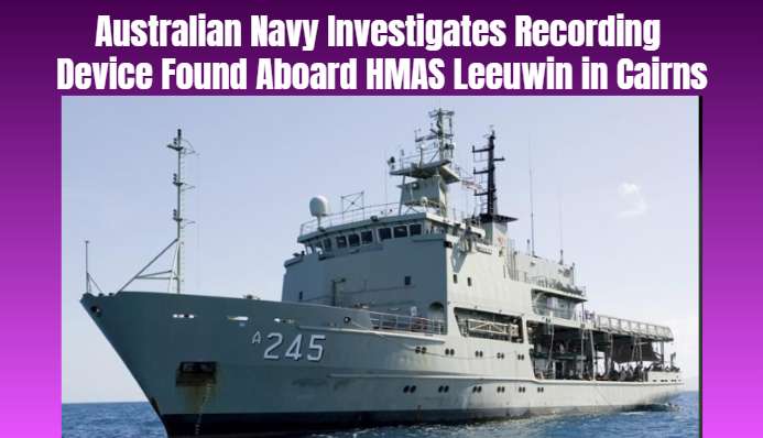 Australian Navy Investigates Recording Device Found Aboard HMAS Leeuwin in Cairns