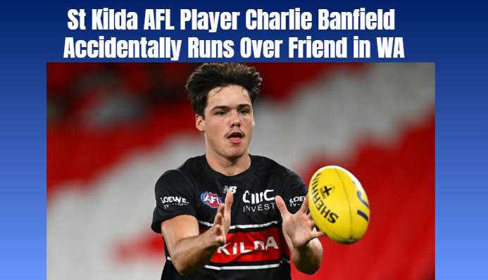 St Kilda AFL Player Charlie Banfield Accidentally Runs Over Friend in WA