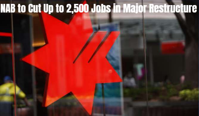 NAB to Cut Up to 2,500 Jobs in Major Restructure - Sydney, NSW