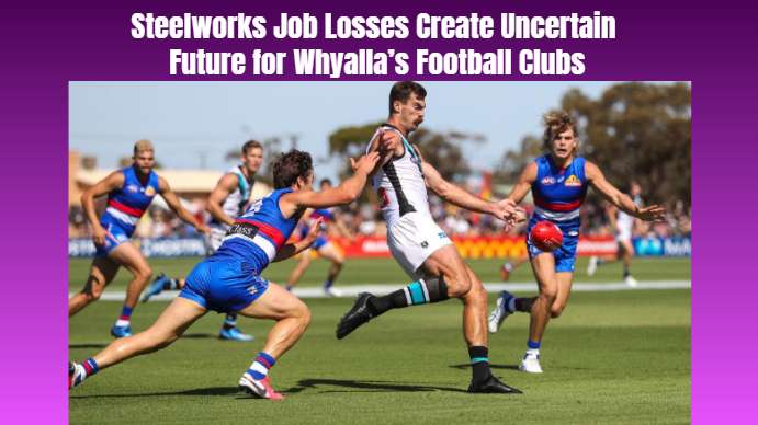 Steelworks Job Losses Create Uncertain Future for Whyalla’s Football Clubs