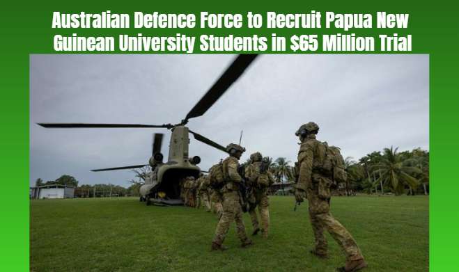 Australian Defence Force to Recruit Papua New Guinean University Students in $65 Million Trial