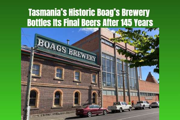 Tasmania’s Historic Boag’s Brewery Bottles Its Final Beers After 145 Years