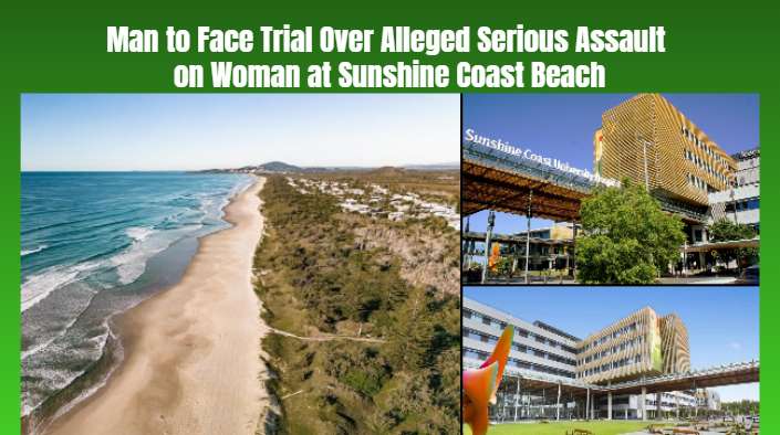 Man to Face Trial Over Alleged Serious Assault on Woman at Sunshine Coast Beach