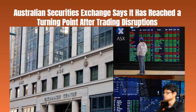 Australian Securities Exchange Says It Has Reached a Turning Point After Trading Disruptions