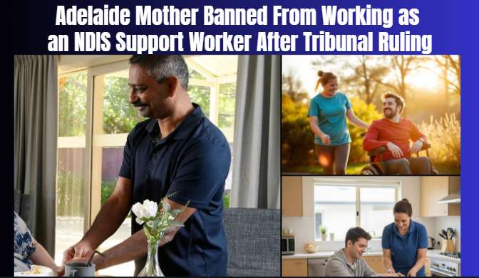 Adelaide Mother Banned From Working as an NDIS Support Worker After Tribunal Ruling
