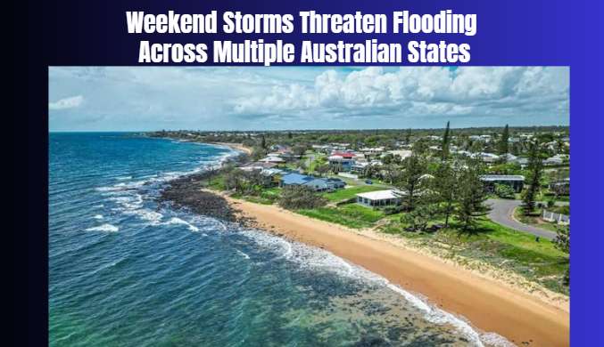 Weekend Storms Threaten Flooding Across Multiple Australian States