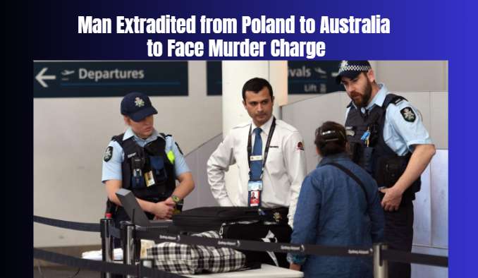Man Extradited from Poland to Australia to Face Murder Charge