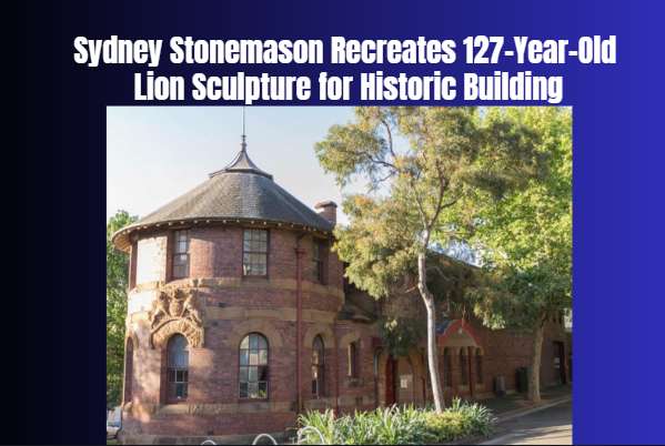 Sydney Stonemason Recreates 127-Year-Old Lion Sculpture for Historic Building