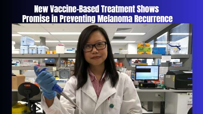 New Vaccine-Based Treatment Shows Promise in Preventing Melanoma Recurrence