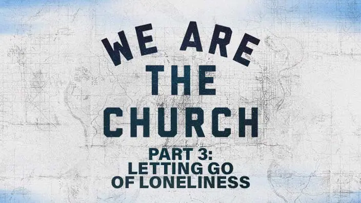 An abstract background with "we are the church" and "part 3: letting go of loneliness" written over it.