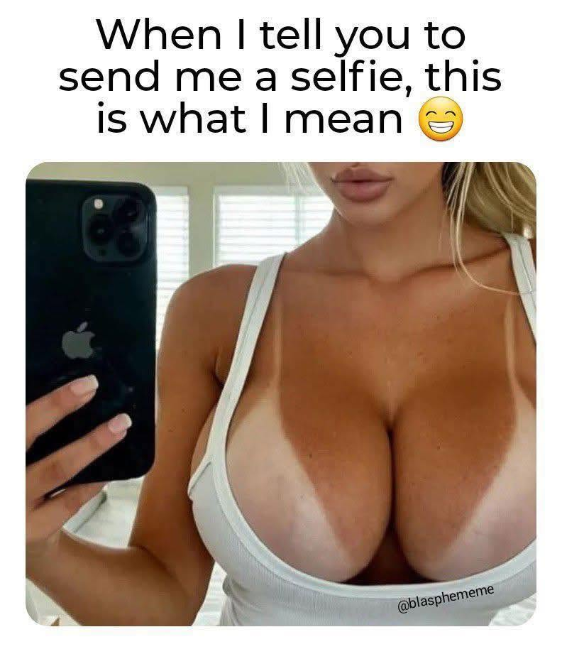 When I tell you to send me a selfie, this is what I mean