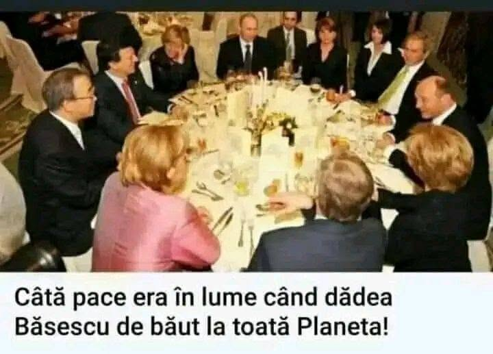 Cata pace rea in lume cand dadea Basescu de baut la toata Planeta