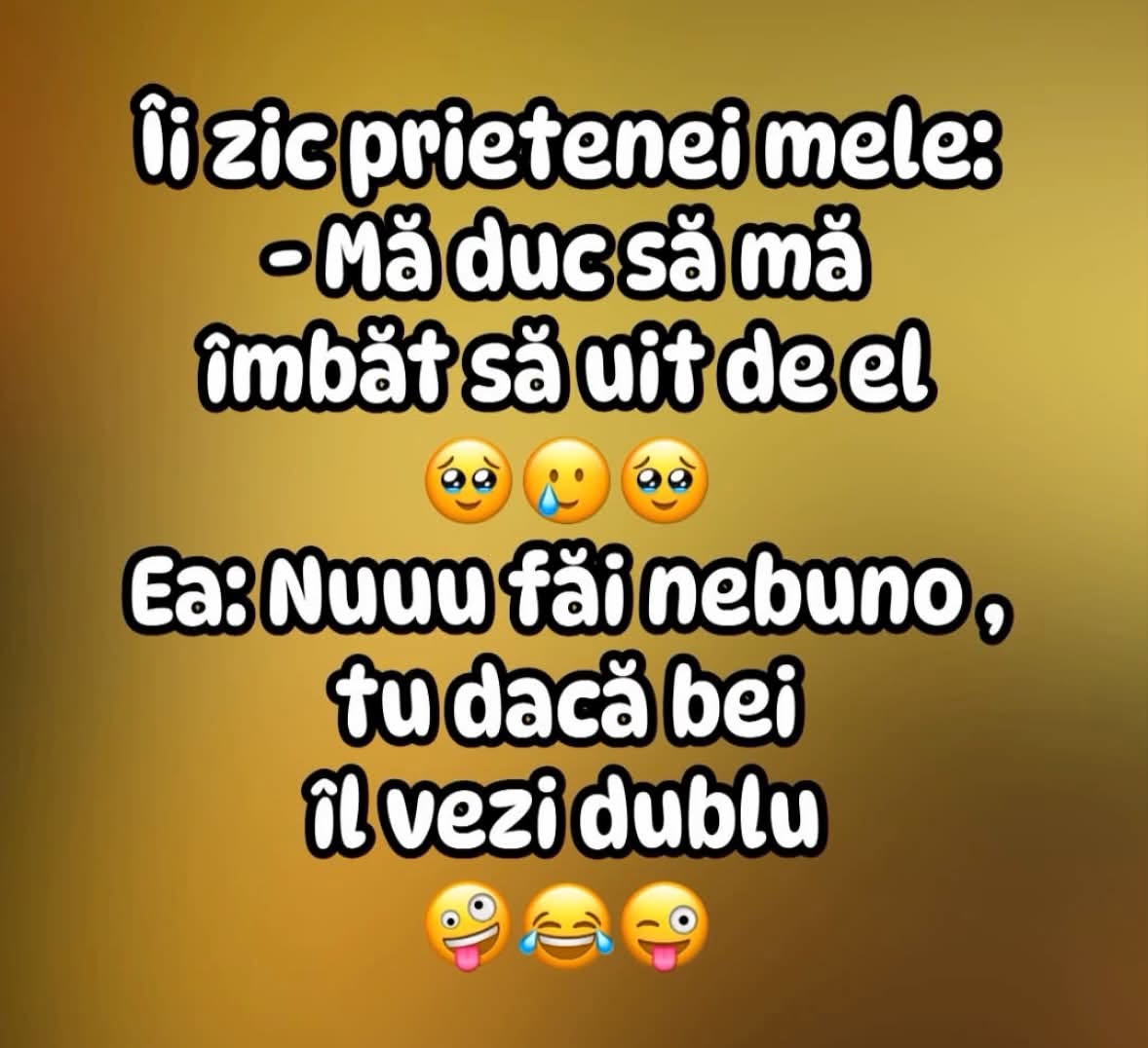 I-am zis prietenei: mă duc să mă îmbăt să uit de el